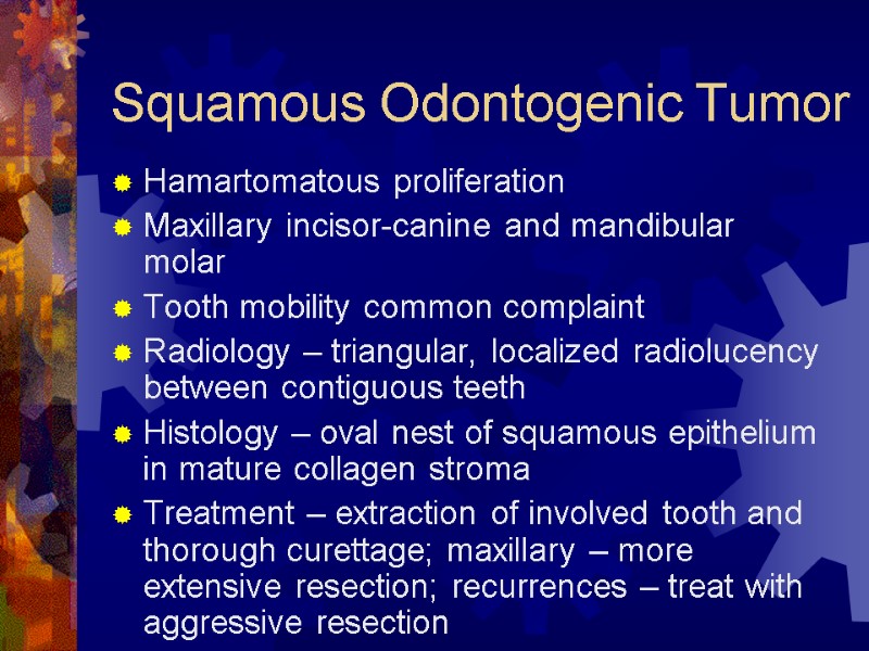 Squamous Odontogenic Tumor Hamartomatous proliferation Maxillary incisor-canine and mandibular molar  Tooth mobility common